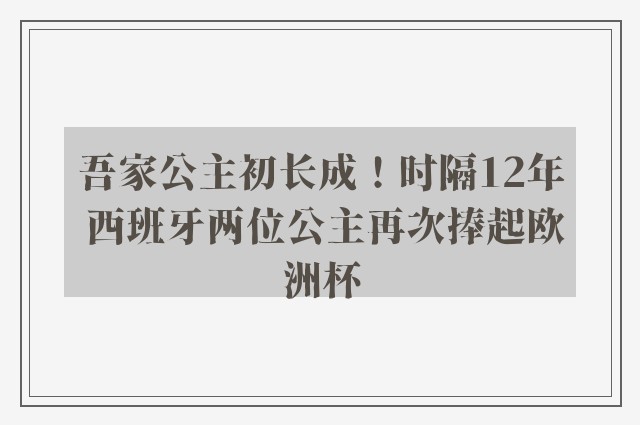 吾家公主初长成！时隔12年 西班牙两位公主再次捧起欧洲杯